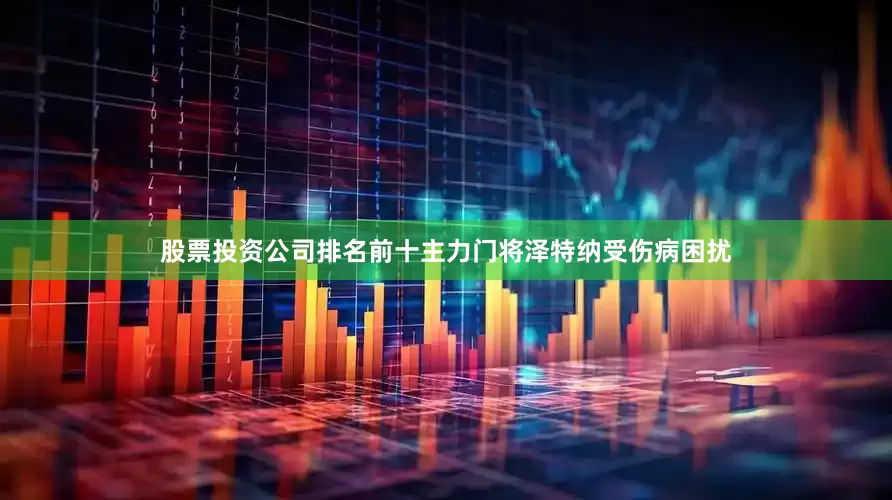 股票投资公司排名前十主力门将泽特纳受伤病困扰