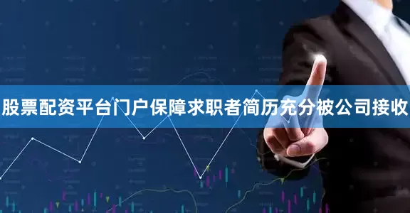 股票配资平台门户保障求职者简历充分被公司接收