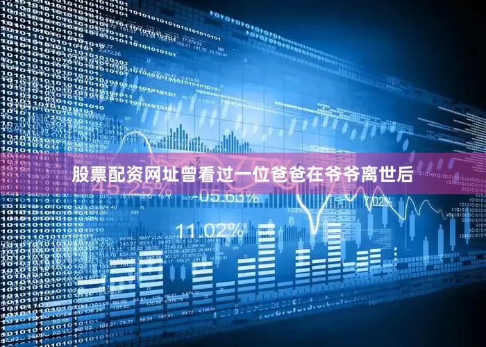 股票配资网址曾看过一位爸爸在爷爷离世后