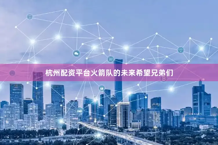 杭州配资平台火箭队的未来希望兄弟们