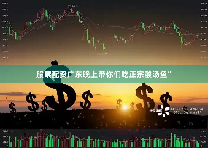 股票配资广东晚上带你们吃正宗酸汤鱼”