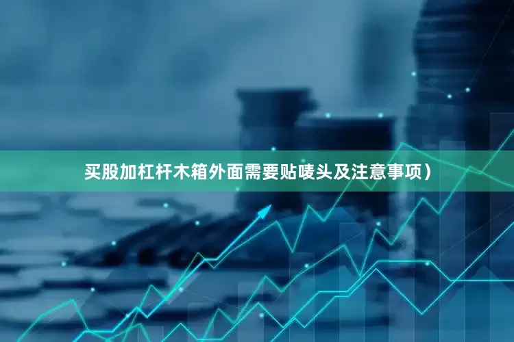 买股加杠杆木箱外面需要贴唛头及注意事项）