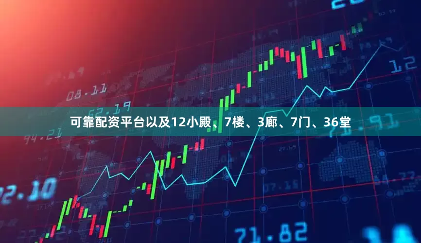 可靠配资平台以及12小殿、7楼、3廊、7门、36堂