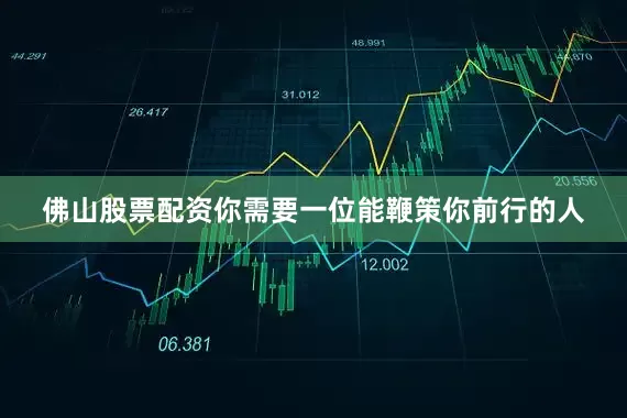 佛山股票配资你需要一位能鞭策你前行的人