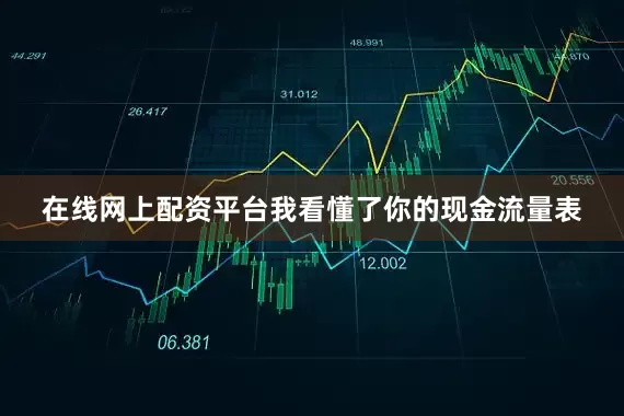 在线网上配资平台我看懂了你的现金流量表